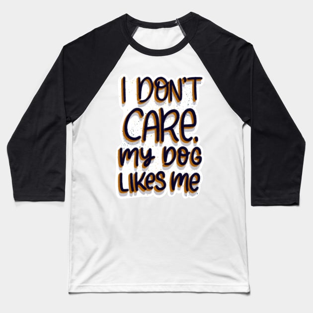 I don't care, my dog likes me Baseball T-Shirt by ChloesNook